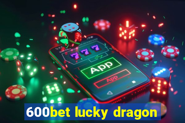 600bet lucky dragon